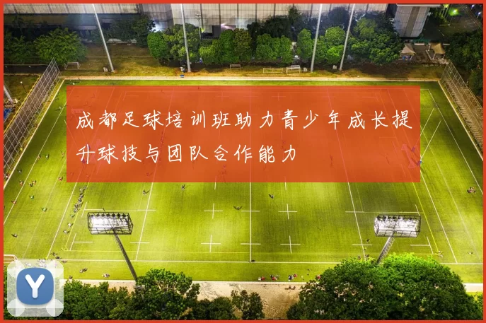 成都足球培训班助力青少年成长提升球技与团队合作能力
